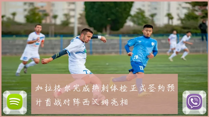 加拉格尔完成热刺体检正式签约预计首战对阵西汉姆亮相