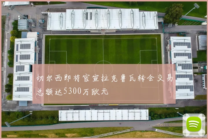 切尔西即将官宣拉克鲁瓦转会交易总额达5300万欧元