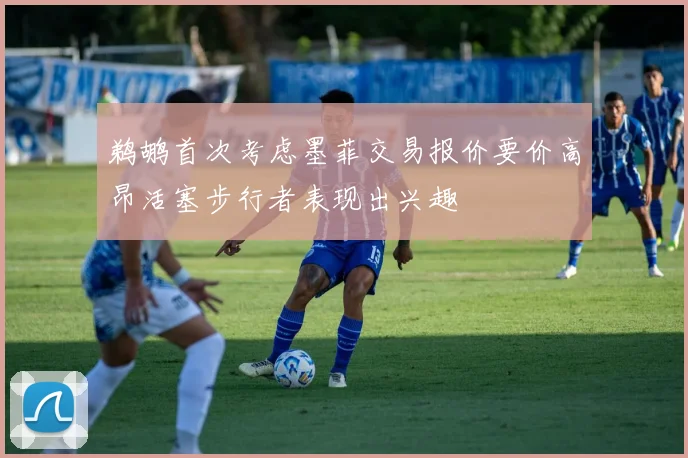 鹈鹕首次考虑墨菲交易报价要价高昂活塞步行者表现出兴趣