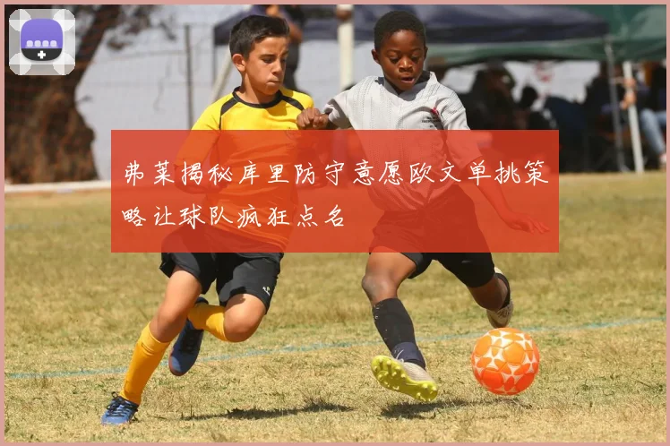 弗莱揭秘库里防守意愿欧文单挑策略让球队疯狂点名